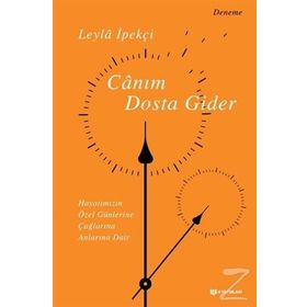 Canım Dosta Gider & Hayatımızın Özen Günlerine, Çağlarına, Anlarına Dair - Leyla İpekçi