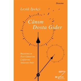 Canım Dosta Gider & Hayatımızın Özen Günlerine, Çağlarına, Anlarına Dair - Leyla İpekçi