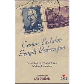 CANIM ERDALIM SEVGILI BABACIĞIM İSMET İNÖNÜ - ERDAL İNÖNÜ MEKTUPLAŞMALARI - CAN DÜNDAR