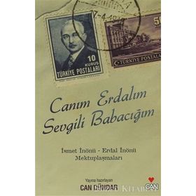 CANIM ERDALIM SEVGILI BABACIĞIM İSMET İNÖNÜ - ERDAL İNÖNÜ MEKTUPLAŞMALARI - CAN DÜNDAR