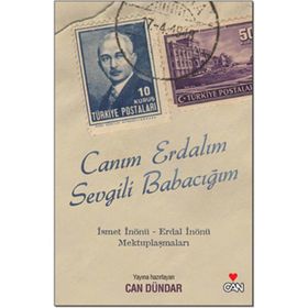 CANIM ERDALIM SEVGILI BABACIĞIM İSMET İNÖNÜ - ERDAL İNÖNÜ MEKTUPLAŞMALARI - CAN DÜNDAR