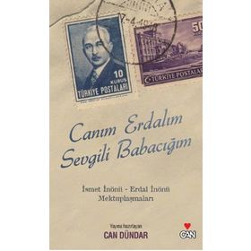 CANIM ERDALIM SEVGILI BABACIĞIM İSMET İNÖNÜ - ERDAL İNÖNÜ MEKTUPLAŞMALARI - CAN DÜNDAR