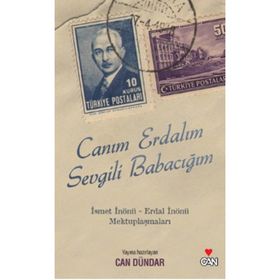 CANIM ERDALIM SEVGILI BABACIĞIM İSMET İNÖNÜ - ERDAL İNÖNÜ MEKTUPLAŞMALARI - CAN DÜNDAR