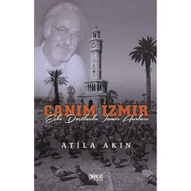 Canım İzmir - Eski Dostlarla İzmir Anıları-Atilla Akın