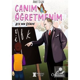 Canım Öğretmenim: Ata'nın Izinde - Ahmet Olgun