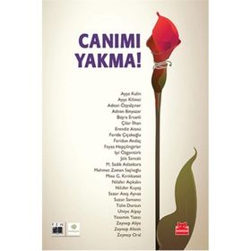 Canımı Yakma! - Ayşe Kulin Ayşe Kilimci Adnan Özyalçıner Adnan Binyazar Büşra Ersanlı Çiler İlhan Erendiz Atasü Feride Çiçekoğlu Feridun Andaç Feyza Hepçilingirler Işıl Özgentürk Jale Sancak M. Sadık Aslankara Mehmet Zaman Saçlıoğlu Mine G. Kırıkkanat Nil