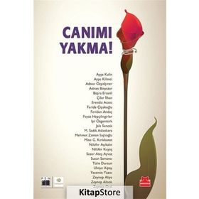 Canımı Yakma! - Ayşe Kulin Ayşe Kilimci Adnan Özyalçıner Adnan Binyazar Büşra Ersanlı Çiler İlhan Erendiz Atasü Feride Çiçekoğlu Feridun Andaç Feyza Hepçilingirler Işıl Özgentürk Jale Sancak M. Sadık Aslankara Mehmet Zaman Saçlıoğlu Mine G. Kırıkkanat Nil