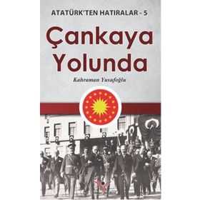 Çankaya Yolunda - Atatürk'ten Hatıralar 5 - Kahraman Yusufoğlu