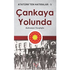 Çankaya Yolunda - Atatürk'ten Hatıralar 5 - Kahraman Yusufoğlu