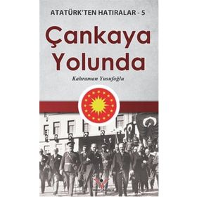 Çankaya Yolunda - Atatürk'ten Hatıralar 5 - Kahraman Yusufoğlu