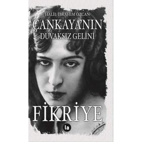 Çankaya'nın Duvaksız Gelini Fikriye - Halil İbrahim Özcan