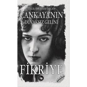 Çankaya'nın Duvaksız Gelini Fikriye - Halil İbrahim Özcan
