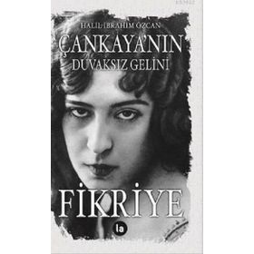 Çankaya'nın Duvaksız Gelini Fikriye - Halil İbrahim Özcan