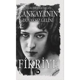 Çankaya'nın Duvaksız Gelini Fikriye - Halil İbrahim Özcan