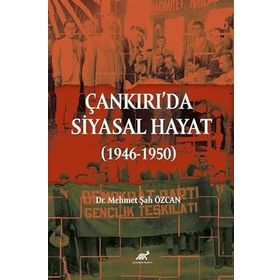 Çankırı'da Siyasal Hayat 1946-1950 Dr. Mehmet Şah Özcan
