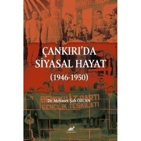 Çankırı'da Siyasal Hayat 1946-1950 Dr. Mehmet Şah Özcan