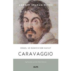 Caravaggio - Dinsel ve Dünyevi Bir Hayat Ciltli Andrew Graham-Dixon