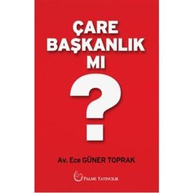 Çare Başkanlık Mı? / Ece Güner Toprak / Palme Yayınları