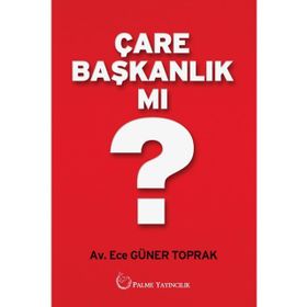 Çare Başkanlık Mı? / Ece Güner Toprak / Palme Yayınları