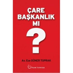 Çare Başkanlık Mı? / Ece Güner Toprak / Palme Yayınları