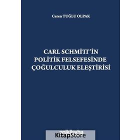 Carl Schmitt'in Politik Felsefesinde Çoğulculuk Eleştirisi - Ceren Tuğlu Olpak