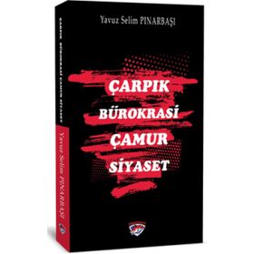 Çarpık Bürokrasi Çamur Siyaset - Yavuz Selim Pınarbaşı