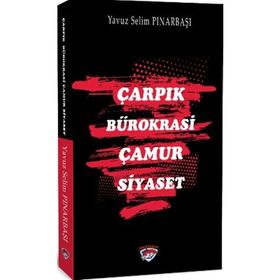 Çarpık Bürokrasi Çamur Siyaset - Yavuz Selim Pınarbaşı