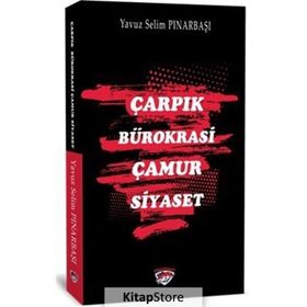 Çarpık Bürokrasi Çamur Siyaset - Yavuz Selim Pınarbaşı