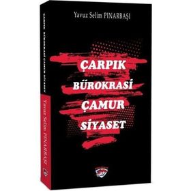 Çarpık Bürokrasi Çamur Siyaset - Yavuz Selim Pınarbaşı