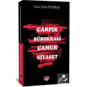 Çarpık Bürokrasi Çamur Siyaset - Yavuz Selim Pınarbaşı