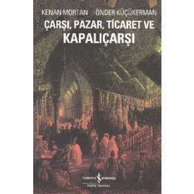 ÇARŞI, PAZAR, TICARET VE KAPALIÇARŞI - KENAN MORTAN;ÖNDER KÜÇÜKERMAN
