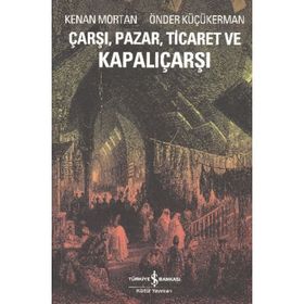 ÇARŞI, PAZAR, TICARET VE KAPALIÇARŞI - KENAN MORTAN;ÖNDER KÜÇÜKERMAN