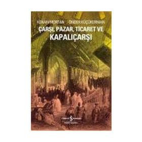 ÇARŞI, PAZAR, TICARET VE KAPALIÇARŞI - KENAN MORTAN;ÖNDER KÜÇÜKERMAN