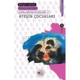 Çatalhöyük Öyküleri 2 Ateşin Çocukları - Bilgin Adalı