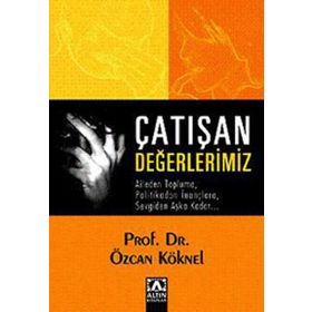 ÇATIŞAN DEĞERLERİMİZ AILEDEN TOPLUMA, POLITIKADAN İNANÇLARA, SEVGIDEN AŞKA KADAR... - ÖZCAN KÖKNEL
