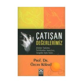 ÇATIŞAN DEĞERLERİMİZ AILEDEN TOPLUMA, POLITIKADAN İNANÇLARA, SEVGIDEN AŞKA KADAR... - ÖZCAN KÖKNEL