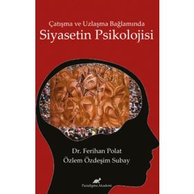 Çatışma ve Uzlaşma Bağlamında Siyasetin Psikolojisi - Ferihan Polat Özlem Özdeşim Subay