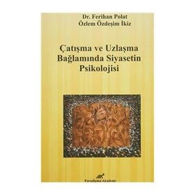 Çatışma ve Uzlaşma Bağlamında Siyasetin Psikolojisi - Ferihan Polat Özlem Özdeşim Subay