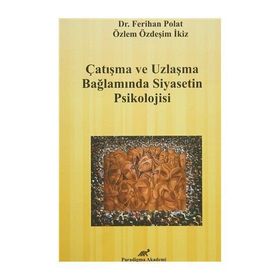 Çatışma ve Uzlaşma Bağlamında Siyasetin Psikolojisi - Ferihan Polat Özlem Özdeşim Subay