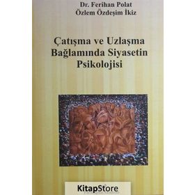 Çatışma ve Uzlaşma Bağlamında Siyasetin Psikolojisi - Ferihan Polat Özlem Özdeşim Subay