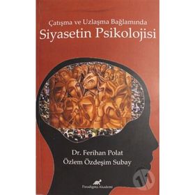 Çatışma ve Uzlaşma Bağlamında Siyasetin Psikolojisi - Ferihan Polat Özlem Özdeşim Subay