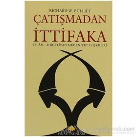 ÇATIŞMADAN İTTİFAKA İSLAM - HIRİSTİYAN MEDENIYET İLİŞKİLERİ - RICHARD W. BULLIET