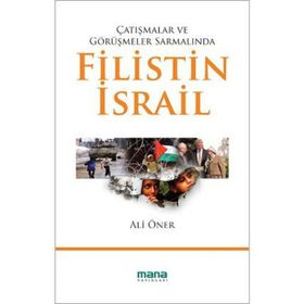 ÇATIŞMALAR VE GÖRÜŞMELER SARMALINDA FILISTIN - İSRAİL - ALI ÖNER