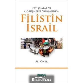 ÇATIŞMALAR VE GÖRÜŞMELER SARMALINDA FILISTIN - İSRAİL - ALI ÖNER