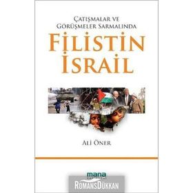 ÇATIŞMALAR VE GÖRÜŞMELER SARMALINDA FILISTIN - İSRAİL - ALI ÖNER