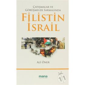 ÇATIŞMALAR VE GÖRÜŞMELER SARMALINDA FILISTIN - İSRAİL - ALI ÖNER