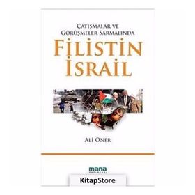 ÇATIŞMALAR VE GÖRÜŞMELER SARMALINDA FILISTIN - İSRAİL - ALI ÖNER