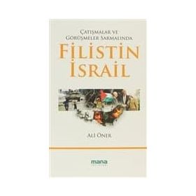 ÇATIŞMALAR VE GÖRÜŞMELER SARMALINDA FILISTIN - İSRAİL - ALI ÖNER