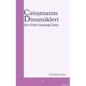 ÇATIŞMANIN DINAMIKLERI DIN VE FELSEFE UZLAŞMAZLIĞI ÜZERİNE - FEHRULLAH TERKAN