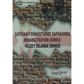 Çatışmayı Dönüştürme Safhasında Rehabilitasyon Süreci : Kuzey İrlanda Örneği - Yusuf Çınar